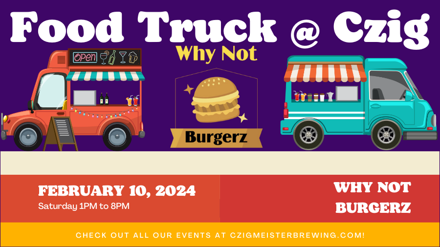 Why Not Burgerz food truck at Czig Meister Brewing on February 10th