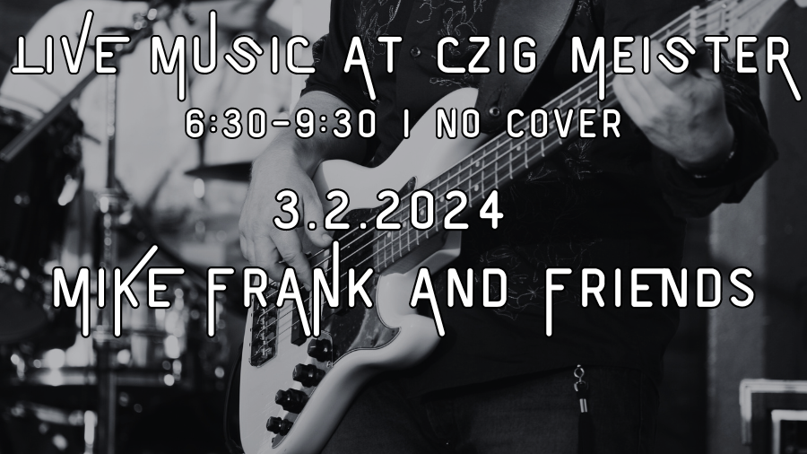 Mike Frank & Friends at Czig Meister Brewing Company on March 2nd