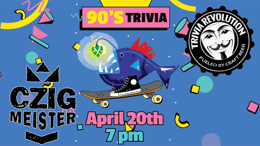 90's Trivia at Czig Meister Brewing on April 20th at 7pm