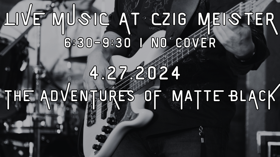 The Adventures of Matte Black performing at Czig Meister Brewing Company on April 27th