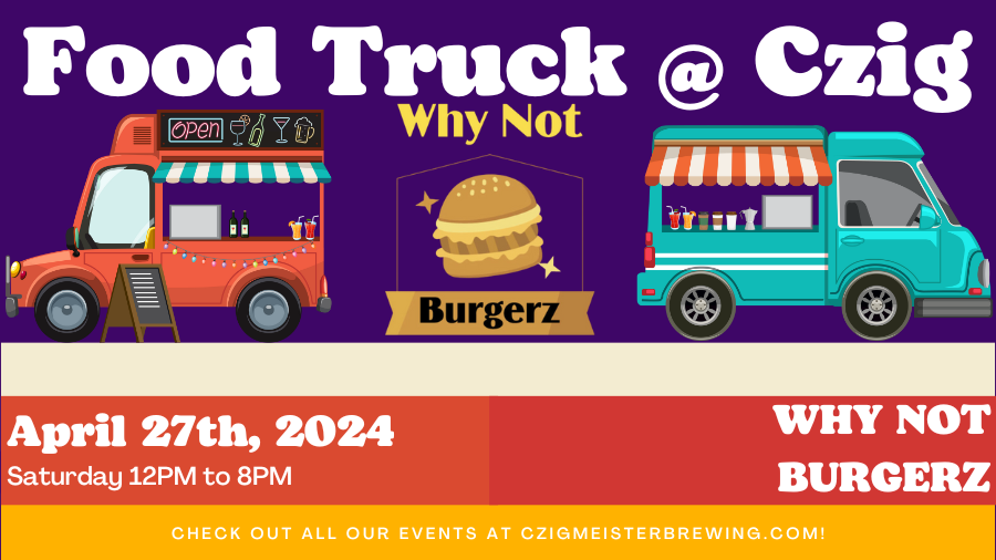 Why Not Burgerz food truck at Czig Meister Brewing Company on April 27th