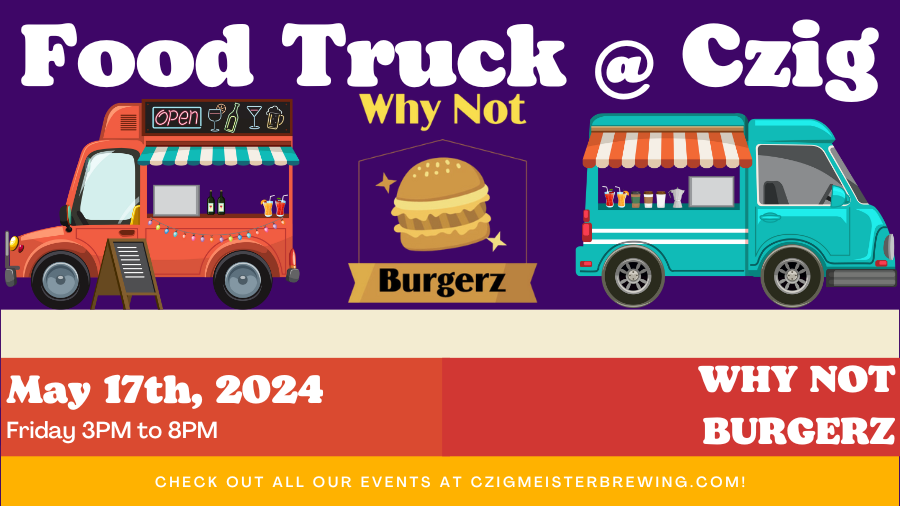 Why Not Burgerz food truck at Czig Meister Brewing Company on May 17th