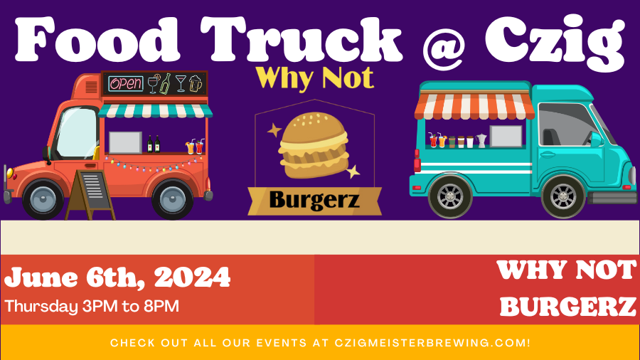 Why Not Burgerz at Czig Meister Brewing on June 6th